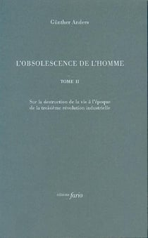 L'obsolescence de l'homme Tome 2 : sur la destruction de la vie à l'époque de la troisième révolution industrielle