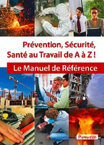 Prévention, sécurité, santé au travail de a à z - le manuel de référence