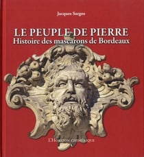Le peuple de pierre : histoire des mascarons de Bordeaux