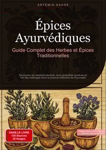 Épices Ayurvédiques : Guide Complet des Herbes et Épices Traditionnelles : Découvrez les assaisonnements, leurs propriétés curatives et l'art des mélanges selon la science millénaire de l'Ayurveda