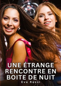 Une étrange rencontre en boite de nuit : Histoires Érotiques Interdites de Sexe Tabou pour Adultes