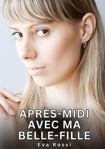 Après-midi avec ma belle-fille : Histoires Érotiques Interdites de Sexe Tabou pour Adultes