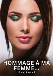 Hommage à ma Femme... : Histoires Érotiques Interdites de Sexe Tabou pour Adultes