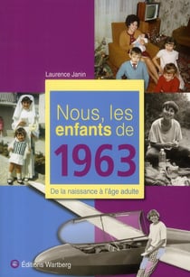 Nous, les enfants de : nous, les enfants de 1963 - de la naissance à l'âge adulte