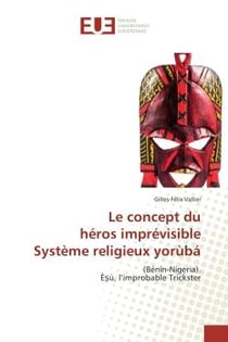 Le concept du heros imprevisible systeme religieux yorùba : (BENIN-Nigeria). E ù, l'improbable Trickster