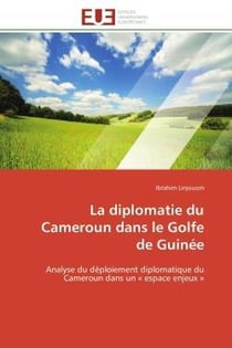 La diplomatie du cameroun dans le golfe de guinee - analyse du deploiement diplomatique du cameroun