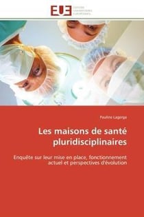 Les maisons de sante pluridisciplinaires - enquete sur leur mise en place, fonctionnement actuel et