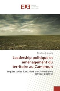 Leadership politique et amenagement du territoire au Cameroun : Enquete sur les fluctuations d'un refèrentiel de politique publique