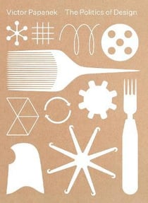 Victor Papanek : the politics of design