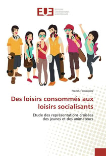 Des loisirs consommés aux loisirs socialisants - étude des représentations croisées des jeunes et des animateurs