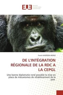 DE L'INTÉGRATION RÉGIONALE DE LA RDC A LA CEPGL : Une bonne diplomatie rend possible la mise en place de mécanismes de rétablissement de la paix