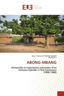 ABONG-MBANG : Historicité et trajectoires coloniales d'un hameau hybride à l'Est-Cameroun (1800-1960)