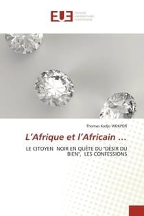 L'Afrique et l'Africain ... : LE CITOYEN NOIR EN QUÊTE DU "DÉSIR DU BIEN", LES CONFESSIONS