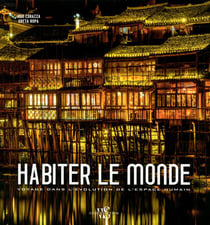 Habiter Le Monde - Voyage Dans L'Évolution De L'Espace Humain