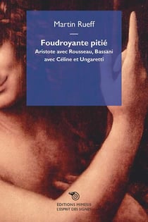 Foudroyante pitié - Aristote avec Rousseau, Bassani avec Céline et Ungaretti