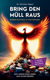 BRING DEN MULL RAUS : Radikal Ausmisten in neun Schritten. Ent-Sorge Dein Leben auf allen Ebenen
