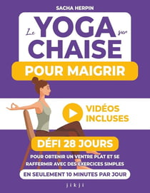 Le yoga sur chaise pour maigrir : Défi 28 jours pour obtenir un ventre plat et se raffermir avec des exercices simples en seulement 10 minutes par jour