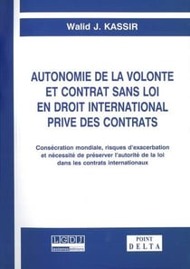 Autonomie de la volonté et contrat sans loi en droit international privé des contrats - consécration mondiale, risques d'exacerbation et nécessité de préservier l'autorité de la loi dans les contrats internationaux