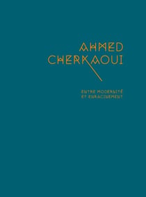 Ahmed Cherkaoui : entre modernité et enracinement