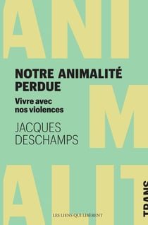 Notre animalité perdue. : Comment vivre avec nos violences