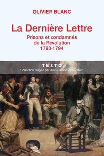 La dernière lettre - prisons et condamnés de la Révolution 1793-1794
