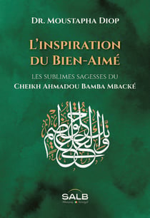 L'inspiration du bien-aimé : les sublimes sagesses du cheikh Ahmadou Bamba