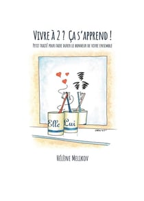 Vivre à 2 ? ça s'apprend ! - petit traité pour faire durer le bonheur de vivre ensemble