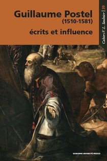 Cahiers Saulnier Tome 39 : Guillaume Postel (1510-1581) : écrits et influence