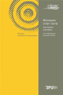 CAHIERS DE L'ERIAC Tome 11 : Morisques (1501-1614) - une histoire si familière