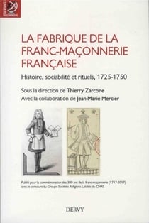 La fabrique de la franc-maçonnerie française - histoire, sociabilité et rituels (1725-1750)
