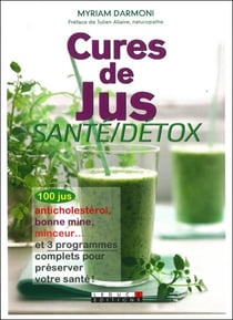 Cures de jus détox - 100 jus et smoothies anticholestérol, antidiabète, minceur? pour préserver votre santé !
