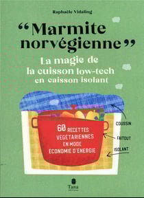 Marmite norvégienne", la magie de la cuison low-tech en caisson isolant : 60 recettes végétariennes en mode économie d'énergie