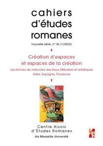 Cahiers d'études romanes n.46 : création d'espaces et espaces de la création : les formes de mémoire des lieux littéraires et artistiques Italie, Espagne, Provence