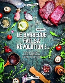 Le barbecue fait sa révolution ! grillades du monde, recettes végétariennes, desserts, sauces et dips