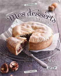 Desserts avec des sucres naturels - 40 recettes à base de miel, sirop d'agave...