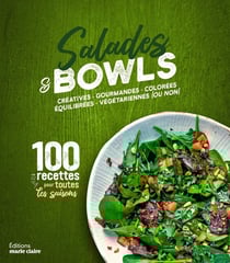 Salades et bowls créatives, gourmandes, colorées, équilibrées, végétariennes (ou non) :100 recettes