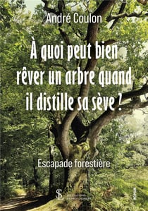 A quoi peut bien rever un arbre quand il distille sa seve? - escapade forestiere