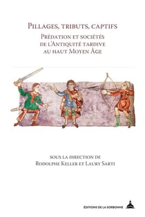 Pillages, tributs, captifs - prédation et sociétés de l'Antiquité tardive au haut Moyen Age