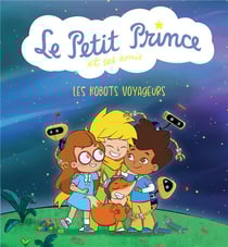 Le Petit Prince & ses amis : Les robots voyageurs