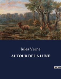 AUTOUR DE LA LUNE : Un voyage extraordinaire vers la Lune