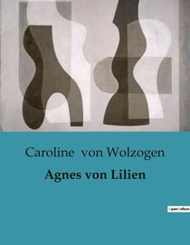 Agnes von Lilien : Die Suche einer Frau nach Freiheit in einer Welt voller Zwänge