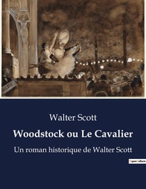 Woodstock ou Le Cavalier : Un roman historique de Walter Scott