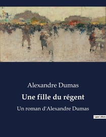 Une fille du régent : Les secrets d'une héritière au coeur des intrigues royales