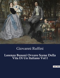 Lorenzo Benoni Ovvero Scene Della Vita Di Un Italiano Vol I : Il risveglio di un giovane nel cuore del Risorgimento