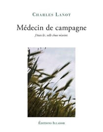 Médecin de campagne : j'étais la - telle chose m'avint, vous y croirez être vous-même