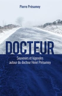 Docteur, souvenirs et légendes autour du docteur henri présumey
