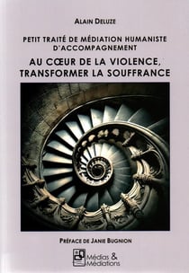 Petit traité de Médiation Humaniste d'accompagnement : Au coeur de la violence,  transformer la souffrance
