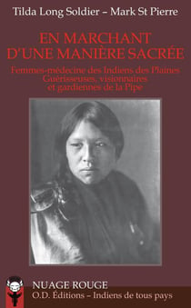 En marchant d'une manière sacrée - femmes-médecine des Indiens des Plaines, guérisseuses, visionnaires et gardiennes de la Pipe