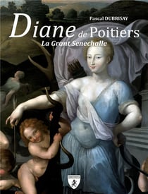 Diane de Poitiers : la Grant Senechalle