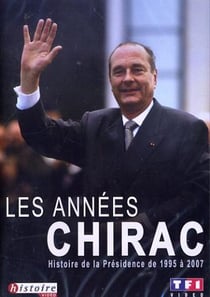 LES ANNEES CHIRAC : HISTOIRE DE LA PRESIDENCE DE 1995 A 2007